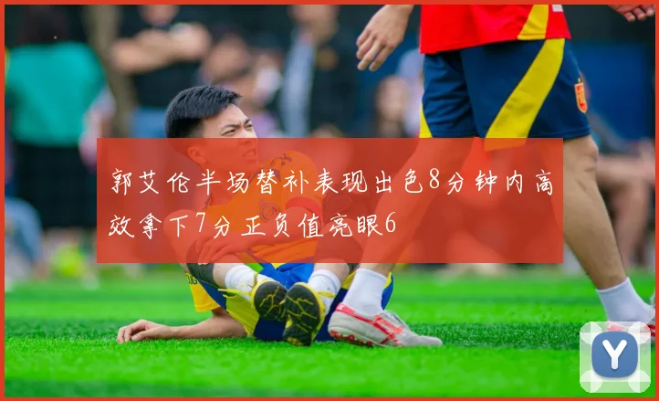 郭艾伦半场替补表现出色8分钟内高效拿下7分正负值亮眼6