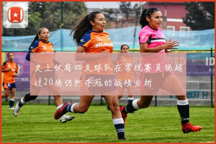 史上仅有四支球队在常规赛负场超过20场仍然夺冠的战绩分析