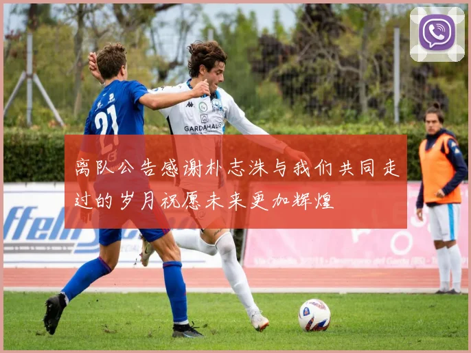 离队公告感谢朴志洙与我们共同走过的岁月祝愿未来更加辉煌