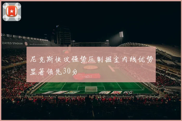 尼克斯快攻强势压制掘金内线优势显著领先30分